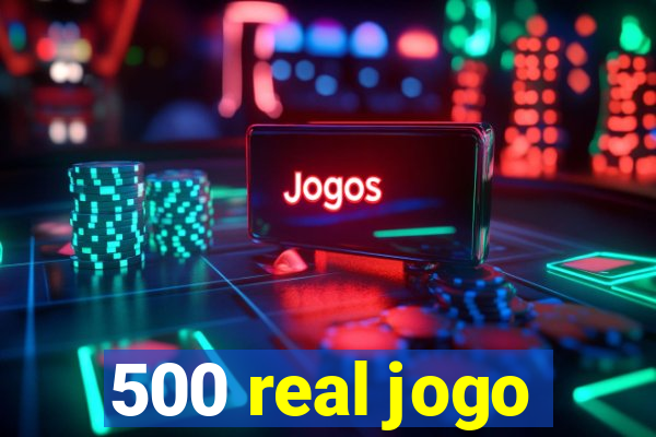 500 real jogo